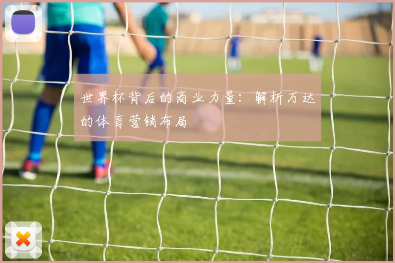 世界杯背后的商业力量:解析万达的体育营销布局